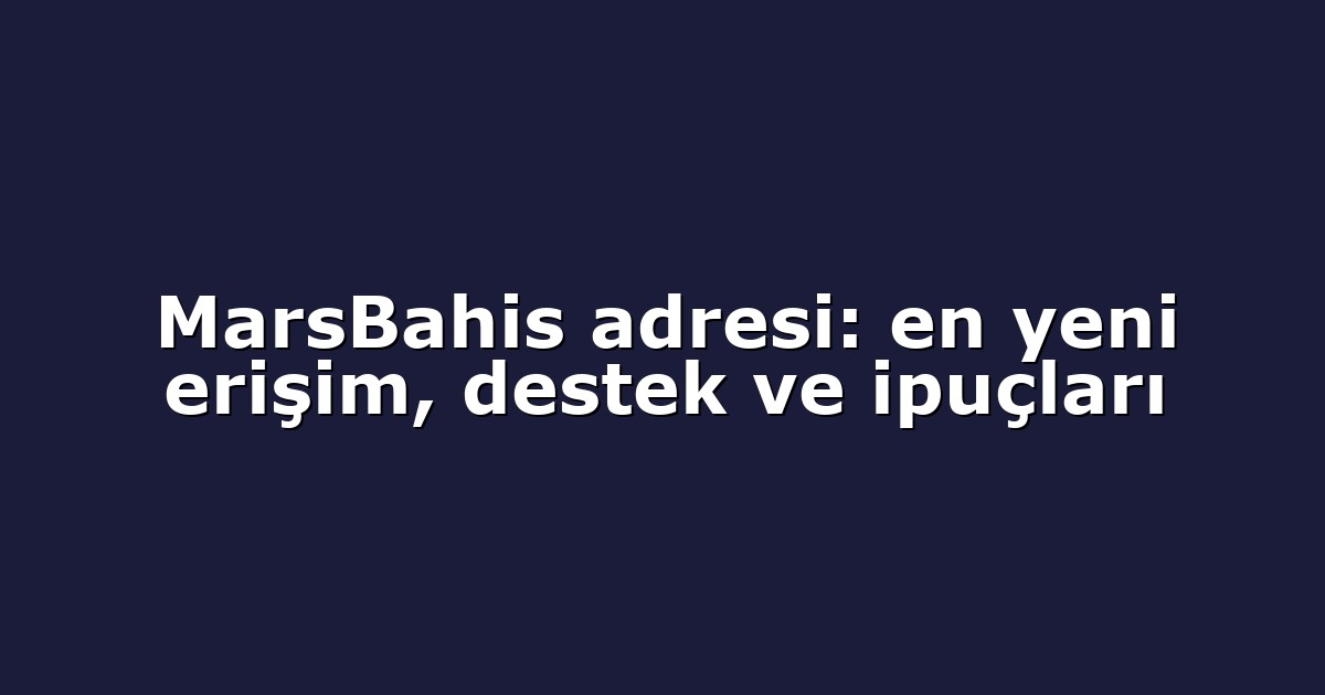 Giriş Adresi - Anasayfa 4 MarsBahis adresi: en yeni erişim, destek ve ipuçları